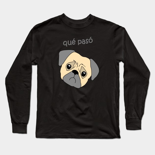 Que paso pug qué pasó dog Long Sleeve T-Shirt by Underground Cargo